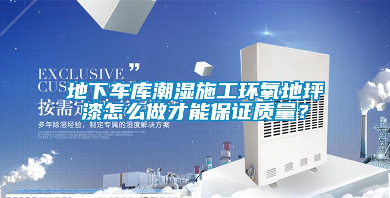地下車(chē)庫(kù)潮濕施工環(huán)氧地坪漆怎么做才能保證質(zhì)量？