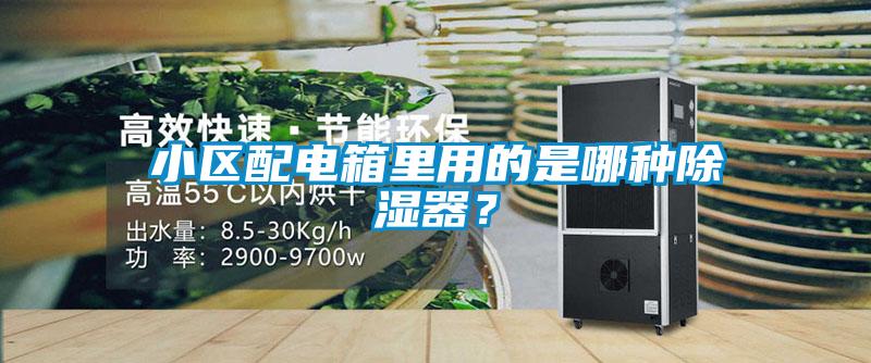 小區(qū)配電箱里用的是哪種除濕器？