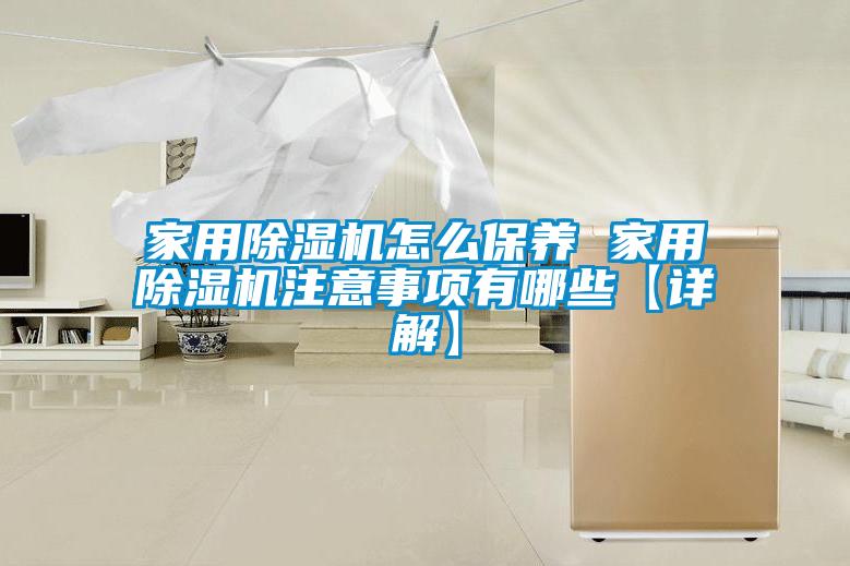 家用除濕機(jī)怎么保養(yǎng) 家用除濕機(jī)注意事項(xiàng)有哪些【詳解】