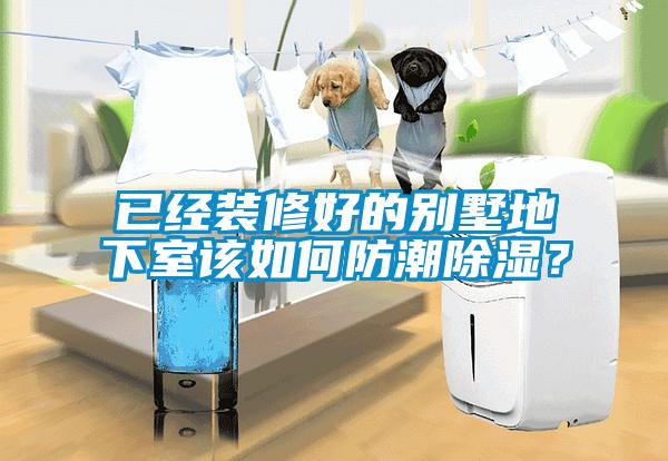 已經(jīng)裝修好的別墅地下室該如何防潮除濕？