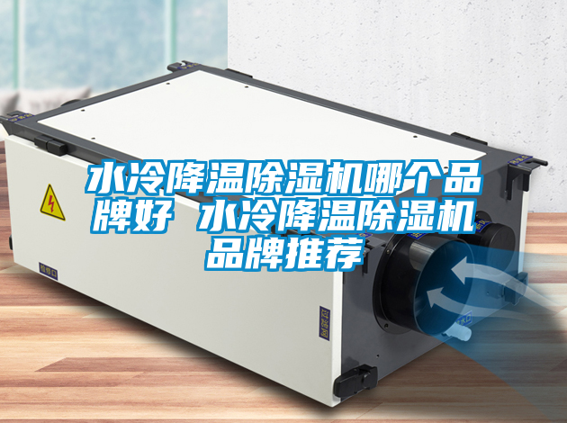 水冷降溫除濕機哪個品牌好 水冷降溫除濕機品牌推薦