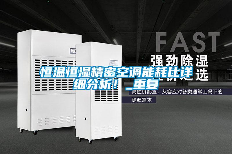 恒溫恒濕精密空調(diào)能耗比詳細(xì)分析！_重復(fù)