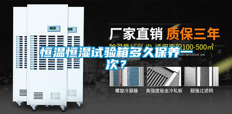 恒溫恒濕試驗(yàn)箱多久保養(yǎng)一次？