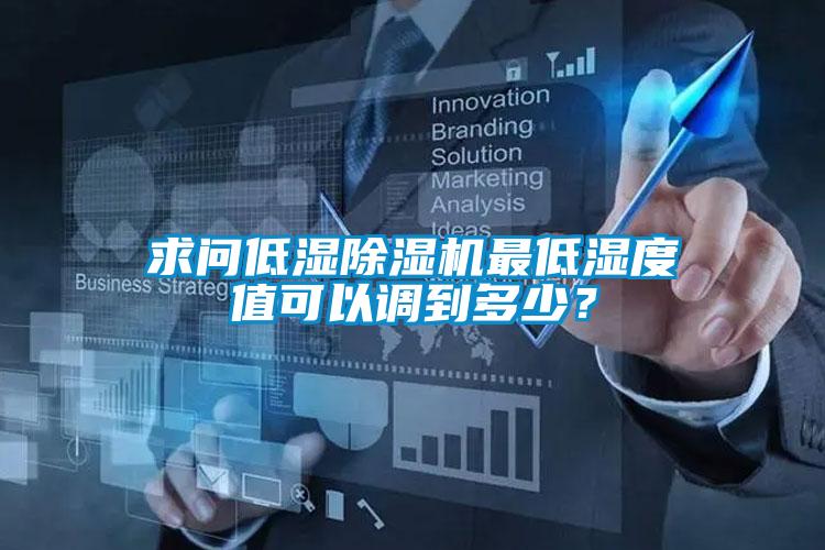 求問(wèn)低濕除濕機(jī)最低濕度值可以調(diào)到多少？