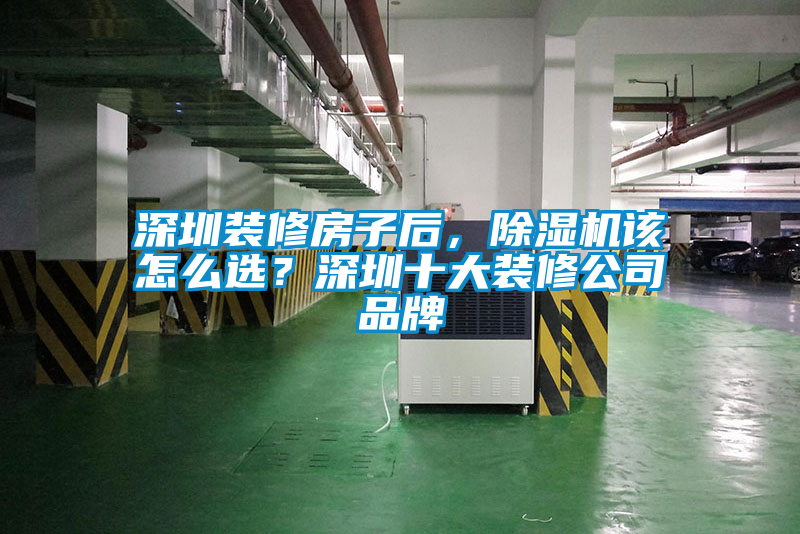 深圳裝修房子后，除濕機(jī)該怎么選？深圳十大裝修公司品牌