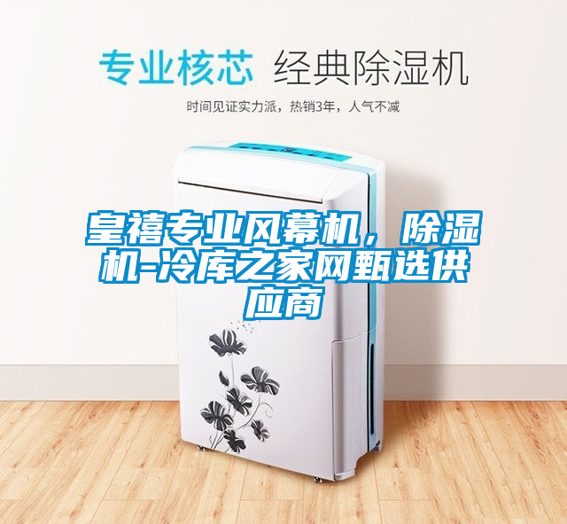 皇禧專(zhuān)業(yè)風(fēng)幕機(jī)，除濕機(jī)-冷庫(kù)之家網(wǎng)甄選供應(yīng)商