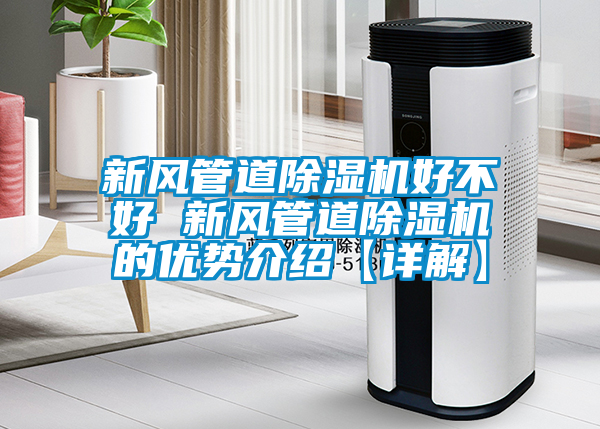 新風(fēng)管道除濕機(jī)好不好 新風(fēng)管道除濕機(jī)的優(yōu)勢(shì)介紹【詳解】