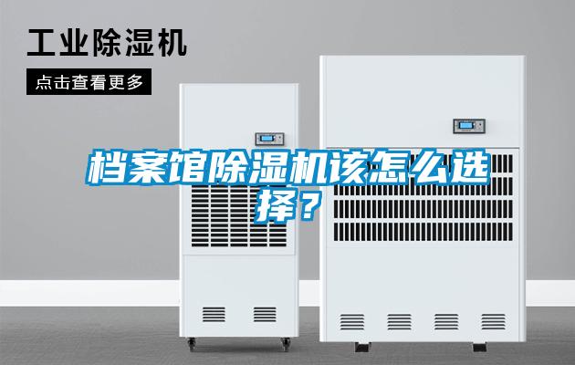 檔案館除濕機(jī)該怎么選擇？