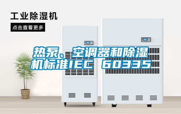 熱泵、空調(diào)器和除濕機(jī)標(biāo)準(zhǔn)IEC 60335