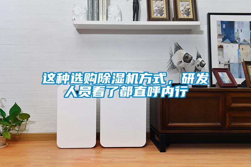 這種選購除濕機(jī)方式，研發(fā)人員看了都直呼內(nèi)行