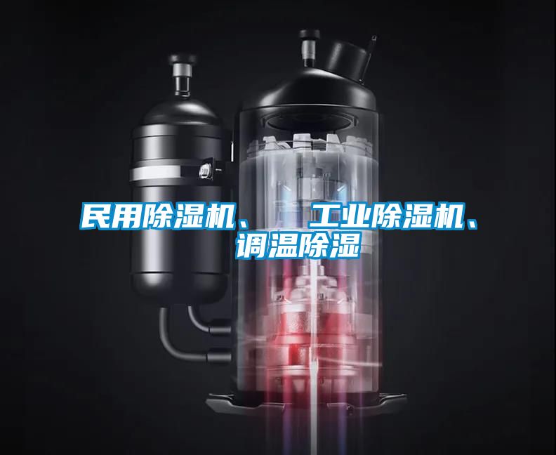 民用除濕機、  工業(yè)除濕機、  調(diào)溫除濕