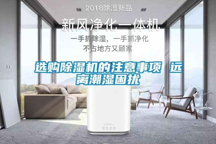 選購除濕機(jī)的注意事項(xiàng) 遠(yuǎn)離潮濕困擾