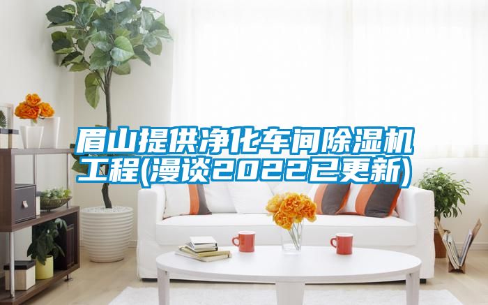 眉山提供凈化車間除濕機(jī)工程(漫談2022已更新)
