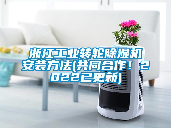浙江工業(yè)轉輪除濕機安裝方法(共同合作！2022已更新)