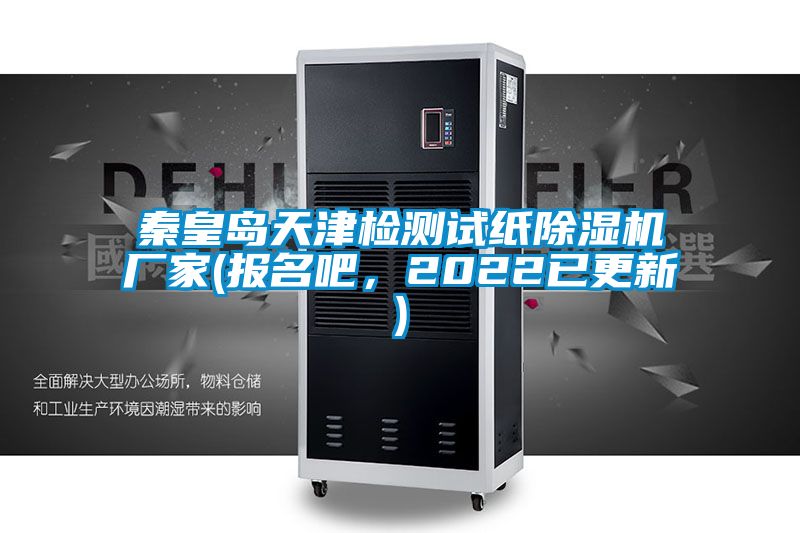 秦皇島天津檢測試紙除濕機廠家(報名吧，2022已更新)
