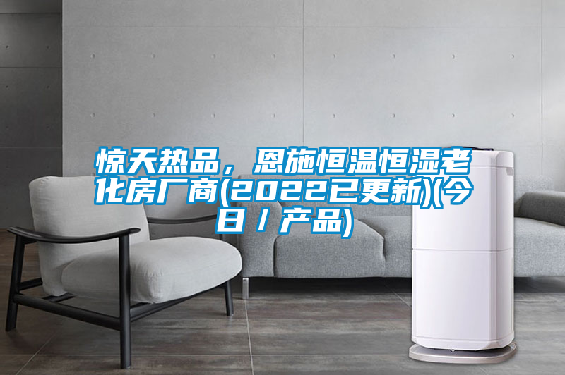 驚天熱品，恩施恒溫恒濕老化房廠商(2022已更新)(今日／產(chǎn)品)