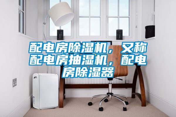 配電房除濕機，又稱配電房抽濕機，配電房除濕器