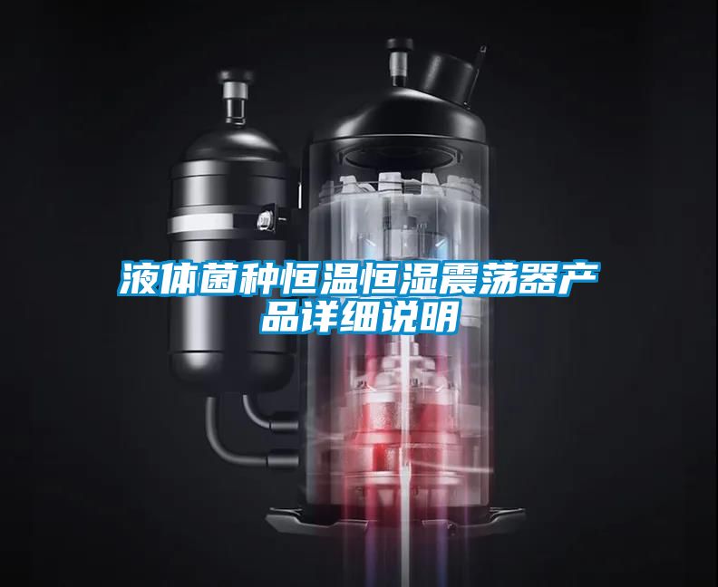 液體菌種恒溫恒濕震蕩器產(chǎn)品詳細(xì)說明