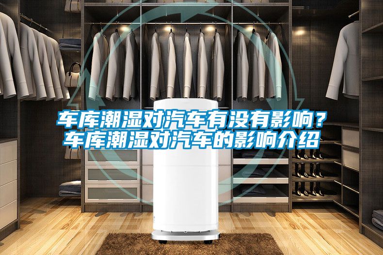 車庫潮濕對汽車有沒有影響？車庫潮濕對汽車的影響介紹
