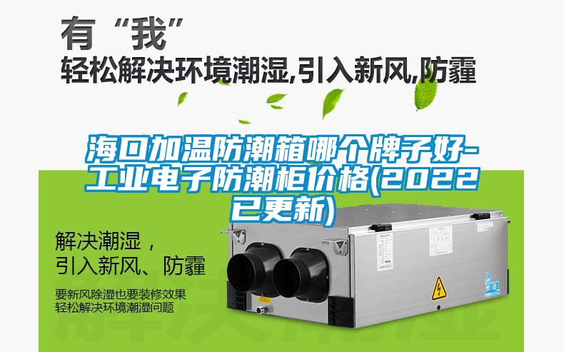 ?？诩訙胤莱毕淠膫€(gè)牌子好-工業(yè)電子防潮柜價(jià)格(2022已更新)