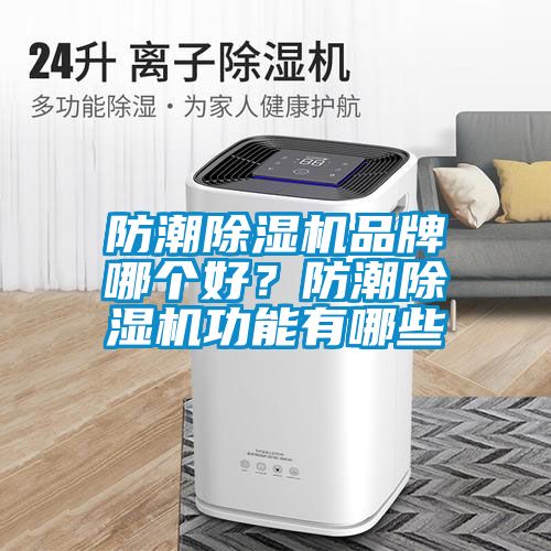 防潮除濕機(jī)品牌哪個(gè)好？防潮除濕機(jī)功能有哪些
