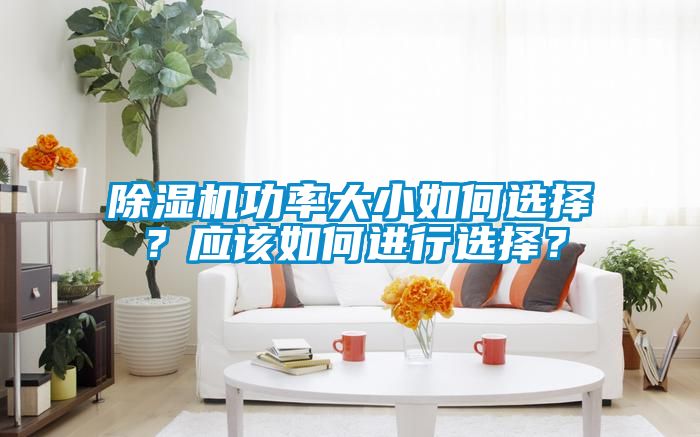除濕機(jī)功率大小如何選擇？應(yīng)該如何進(jìn)行選擇？