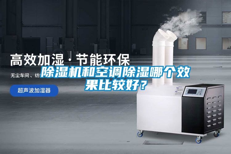 除濕機(jī)和空調(diào)除濕哪個(gè)效果比較好？