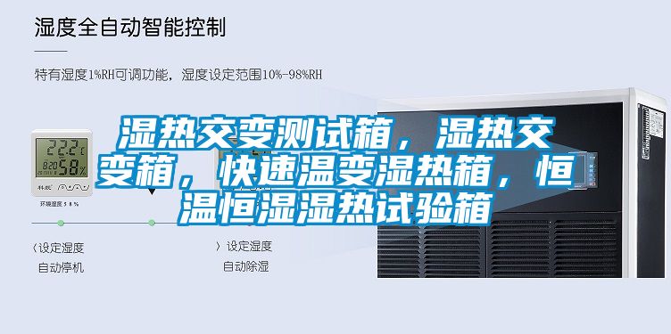 濕熱交變測試箱，濕熱交變箱，快速溫變濕熱箱，恒溫恒濕濕熱試驗箱
