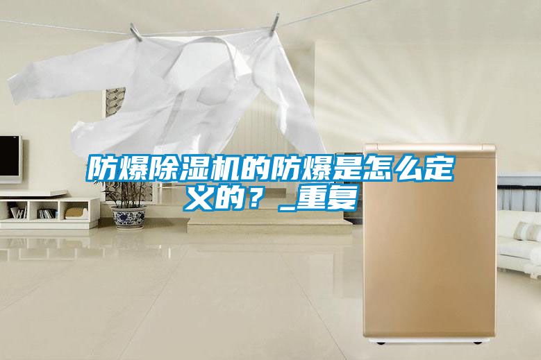 防爆除濕機(jī)的防爆是怎么定義的？_重復(fù)