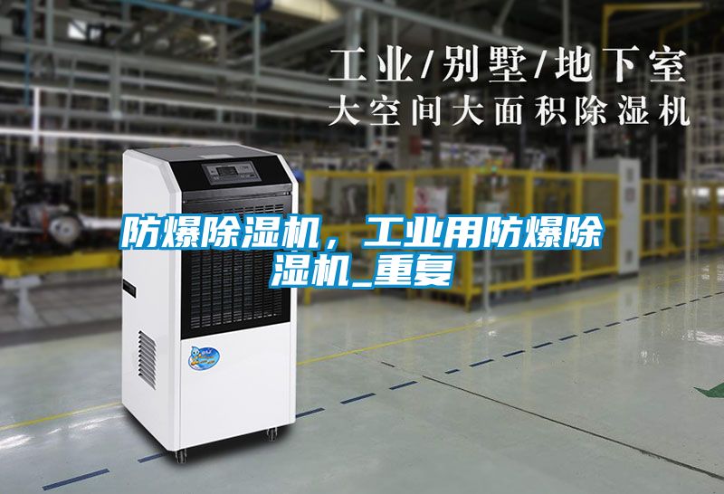 防爆除濕機，工業(yè)用防爆除濕機_重復