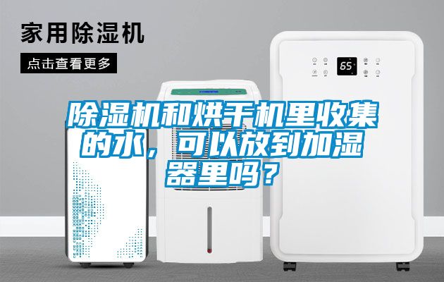 除濕機(jī)和烘干機(jī)里收集的水，可以放到加濕器里嗎？