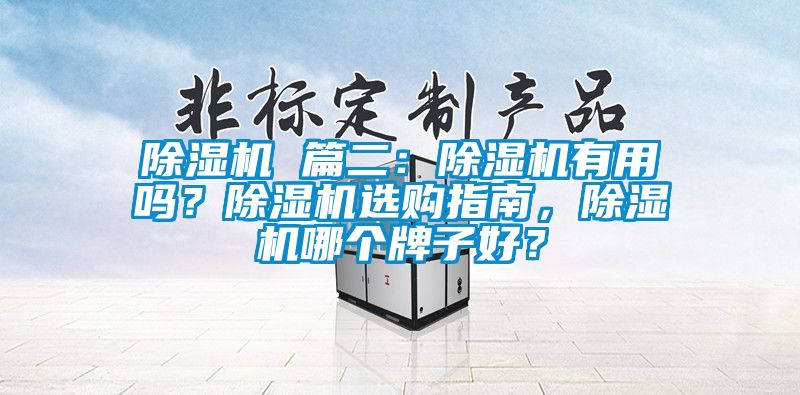 除濕機(jī) 篇二：除濕機(jī)有用嗎？除濕機(jī)選購(gòu)指南，除濕機(jī)哪個(gè)牌子好？