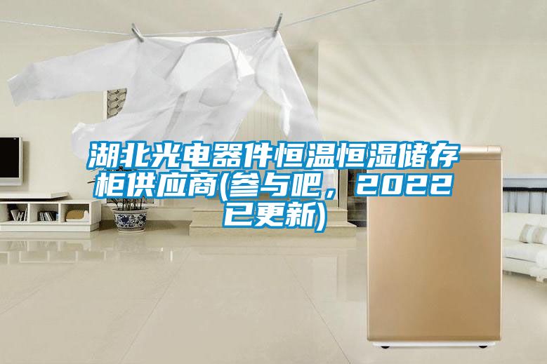 湖北光電器件恒溫恒濕儲(chǔ)存柜供應(yīng)商(參與吧，2022已更新)