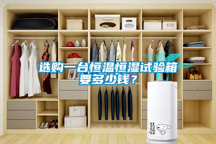 選購一臺恒溫恒濕試驗(yàn)箱要多少錢？