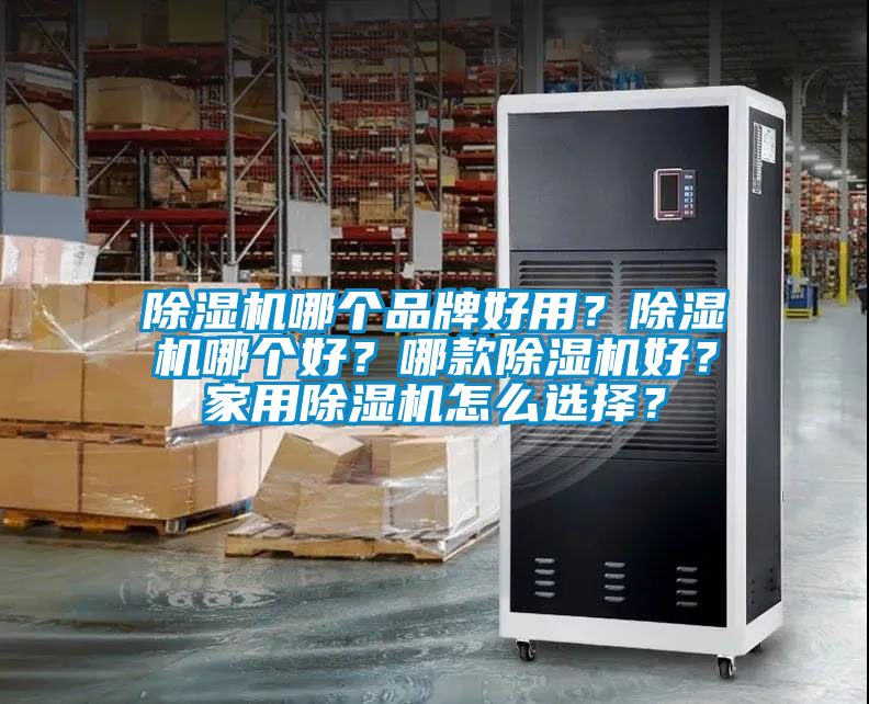 除濕機(jī)哪個(gè)品牌好用？除濕機(jī)哪個(gè)好？哪款除濕機(jī)好？家用除濕機(jī)怎么選擇？