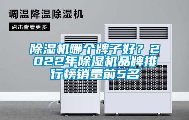 除濕機(jī)哪個(gè)牌子好？2022年除濕機(jī)品牌排行榜銷(xiāo)量前5名