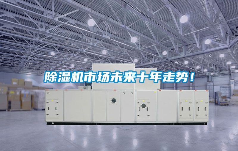 除濕機市場未來十年走勢！