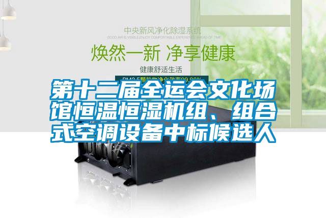 第十二屆全運(yùn)會文化場館恒溫恒濕機(jī)組、組合式空調(diào)設(shè)備中標(biāo)候選人