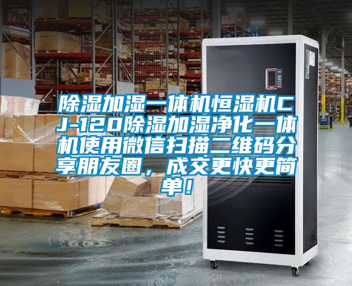 除濕加濕一體機(jī)恒濕機(jī)CJ-120除濕加濕凈化一體機(jī)使用微信掃描二維碼分享朋友圈，成交更快更簡(jiǎn)單！