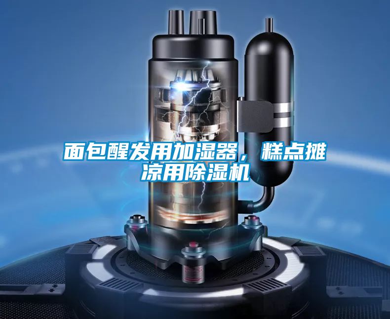 面包醒發(fā)用加濕器，糕點攤涼用除濕機