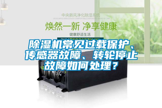除濕機(jī)常見過(guò)載保護(hù)、傳感器故障、轉(zhuǎn)輪停止故障如何處理？