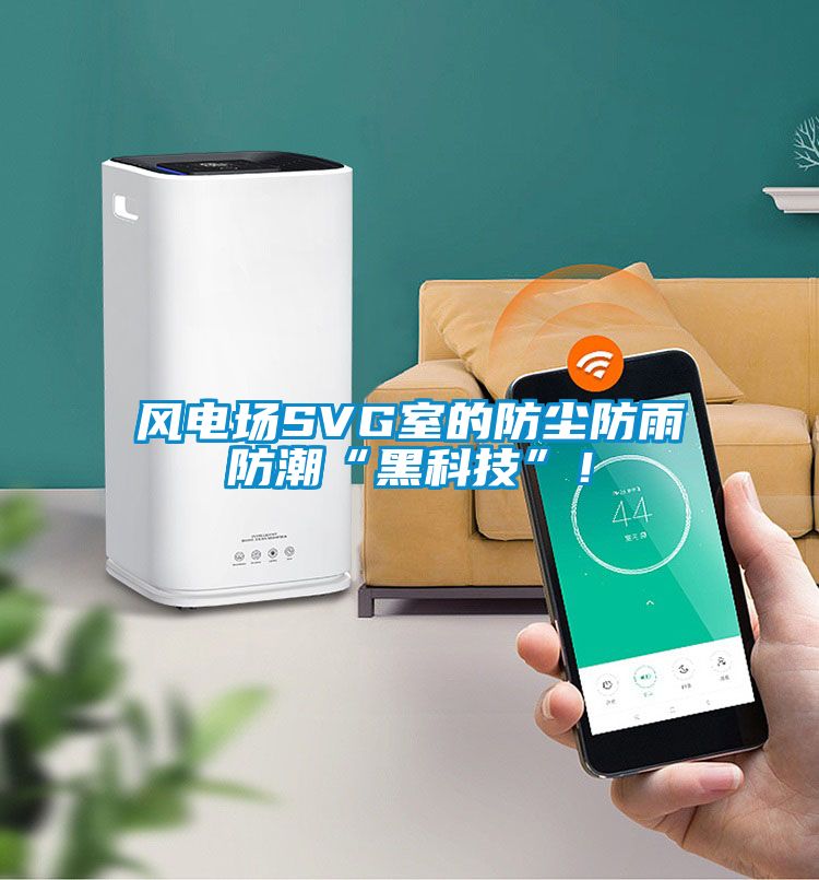 風(fēng)電場SVG室的防塵防雨防潮“黑科技”！